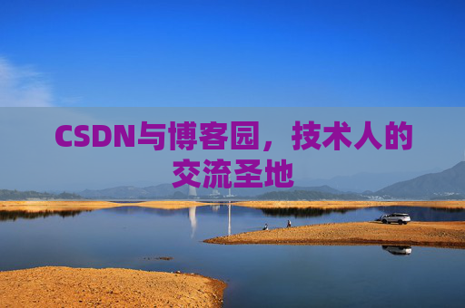 CSDN与博客园,技术人的交流圣地