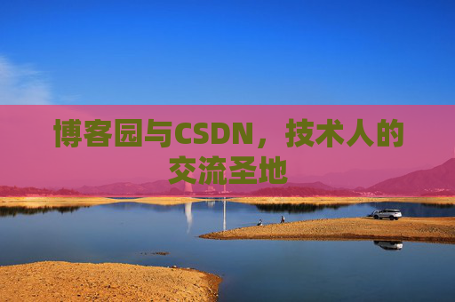 博客园与CSDN,技术人的交流圣地